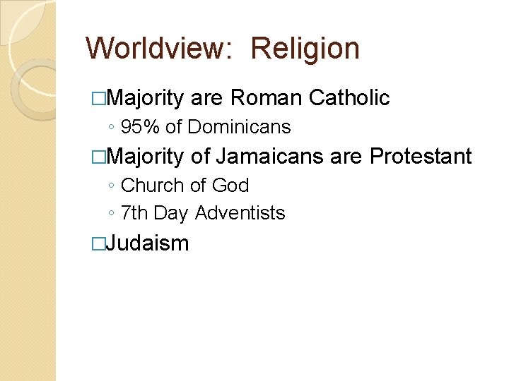 Worldview: Religion �Majority are Roman Catholic ◦ 95% of Dominicans �Majority of Jamaicans are