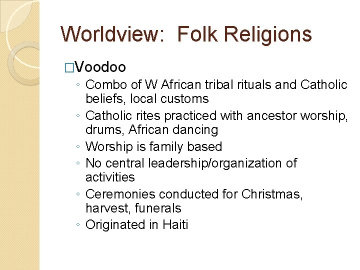 Worldview: Folk Religions �Voodoo ◦ Combo of W African tribal rituals and Catholic beliefs,