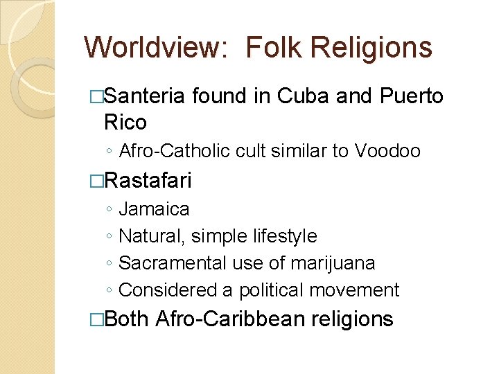 Worldview: Folk Religions �Santeria found in Cuba and Puerto Rico ◦ Afro-Catholic cult similar