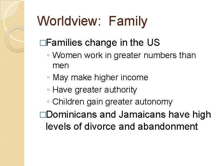 Worldview: Family �Families change in the US ◦ Women work in greater numbers than