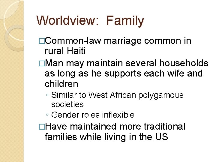 Worldview: Family �Common-law marriage common in rural Haiti �Man may maintain several households as