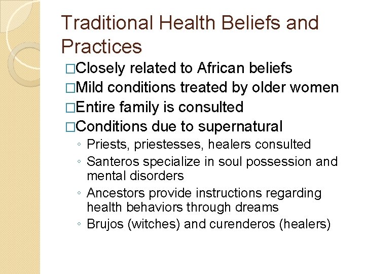 Traditional Health Beliefs and Practices �Closely related to African beliefs �Mild conditions treated by