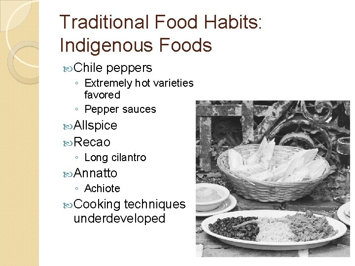 Traditional Food Habits: Indigenous Foods Chile peppers ◦ Extremely hot varieties favored ◦ Pepper