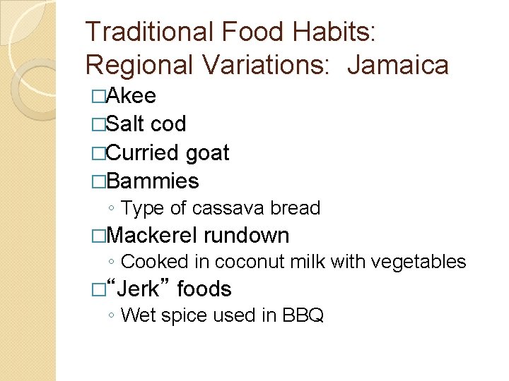 Traditional Food Habits: Regional Variations: Jamaica �Akee �Salt cod �Curried goat �Bammies ◦ Type