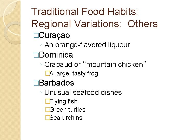 Traditional Food Habits: Regional Variations: Others �Curaçao ◦ An orange-flavored liqueur �Dominica ◦ Crapaud