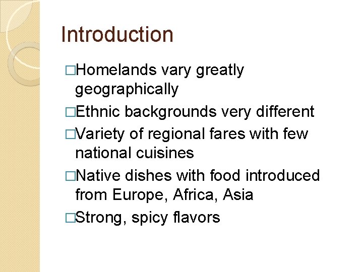 Introduction �Homelands vary greatly geographically �Ethnic backgrounds very different �Variety of regional fares with