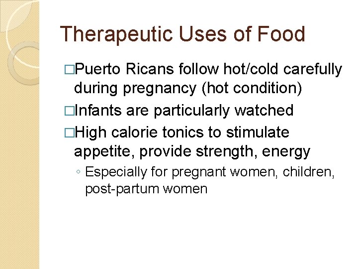 Therapeutic Uses of Food �Puerto Ricans follow hot/cold carefully during pregnancy (hot condition) �Infants