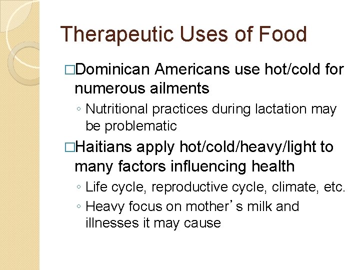 Therapeutic Uses of Food �Dominican Americans use hot/cold for numerous ailments ◦ Nutritional practices