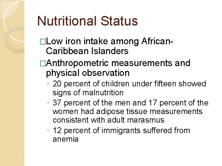 Nutritional Status �Low iron intake among African. Caribbean Islanders �Anthropometric measurements and physical observation