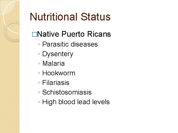 Nutritional Status �Native Puerto Ricans ◦ Parasitic diseases ◦ Dysentery ◦ Malaria ◦ Hookworm