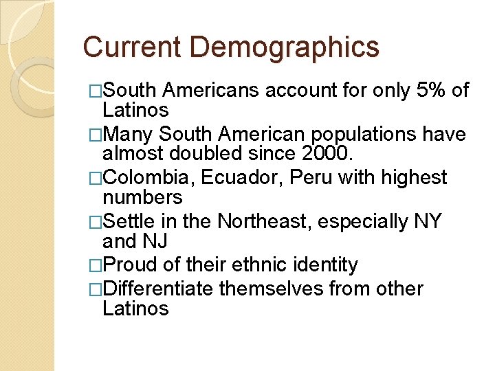 Current Demographics �South Americans account for only 5% of Latinos �Many South American populations