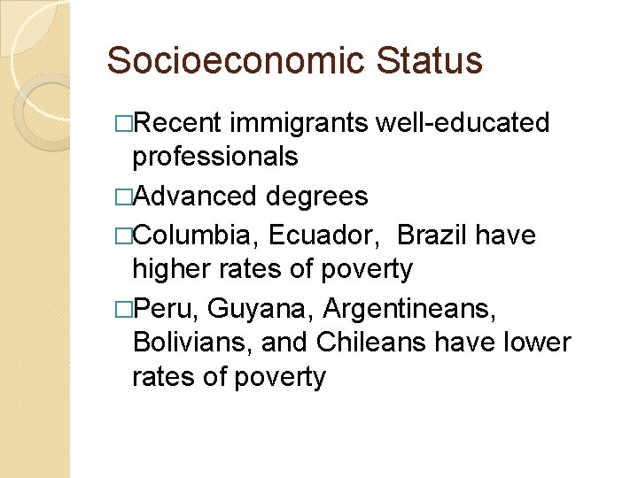 Socioeconomic Status �Recent immigrants well-educated professionals �Advanced degrees �Columbia, Ecuador, Brazil have higher rates