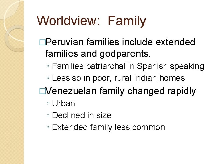 Worldview: Family �Peruvian families include extended families and godparents. ◦ Families patriarchal in Spanish