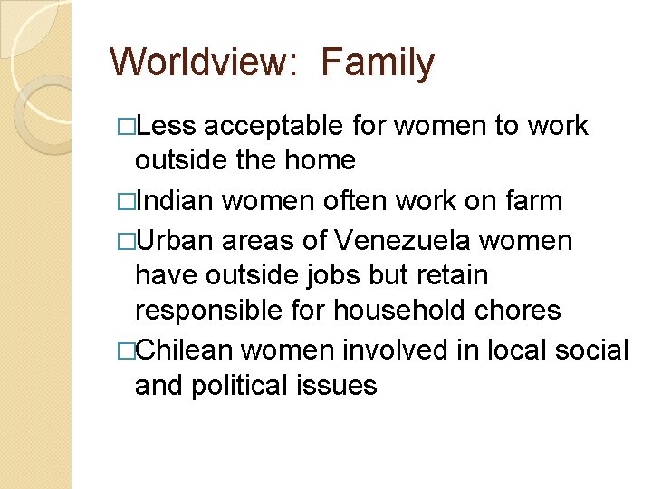 Worldview: Family �Less acceptable for women to work outside the home �Indian women often
