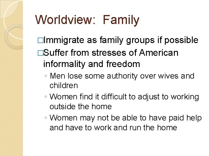 Worldview: Family �Immigrate as family groups if possible �Suffer from stresses of American informality