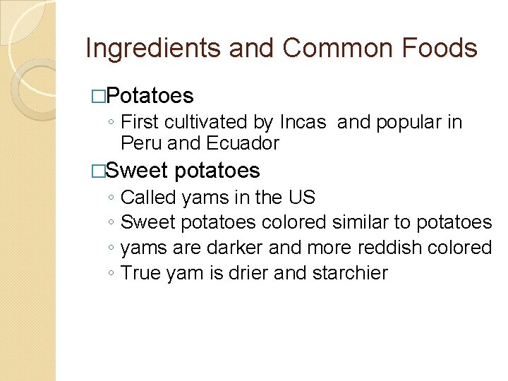 Ingredients and Common Foods �Potatoes ◦ First cultivated by Incas and popular in Peru