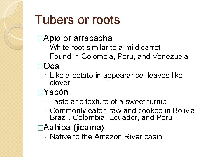 Tubers or roots �Apio or arracacha ◦ White root similar to a mild carrot