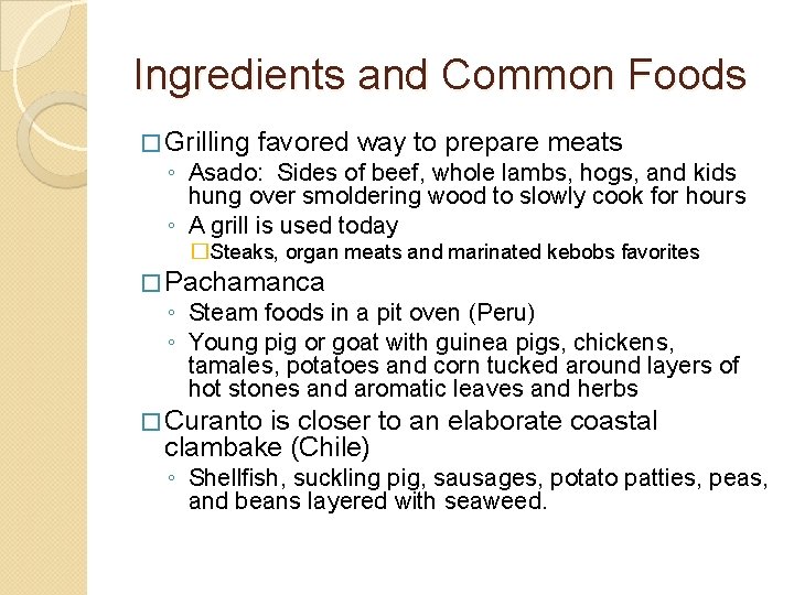 Ingredients and Common Foods � Grilling favored way to prepare meats ◦ Asado: Sides