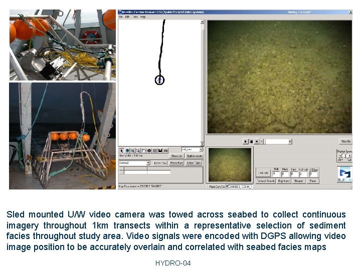 Sled mounted U/W video camera was towed across seabed to collect continuous imagery throughout