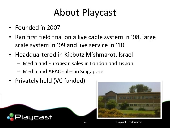 Company About Playcast • Founded in 2007 • Ran first field trial on a