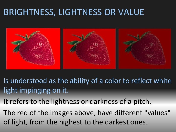 BRIGHTNESS, LIGHTNESS OR VALUE Is understood as the ability of a color to reflect