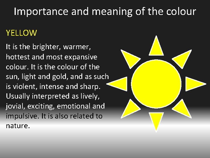 Importance and meaning of the colour YELLOW It is the brighter, warmer, hottest and