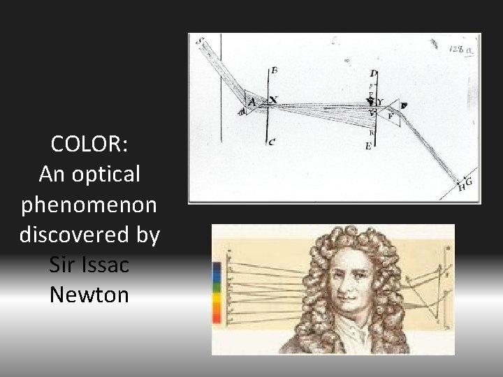 COLOR: An optical phenomenon discovered by Sir Issac Newton 