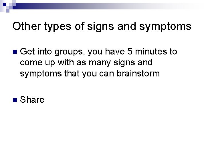 Other types of signs and symptoms n Get into groups, you have 5 minutes Other types of signs and symptoms n Get into groups, you have 5 minutes