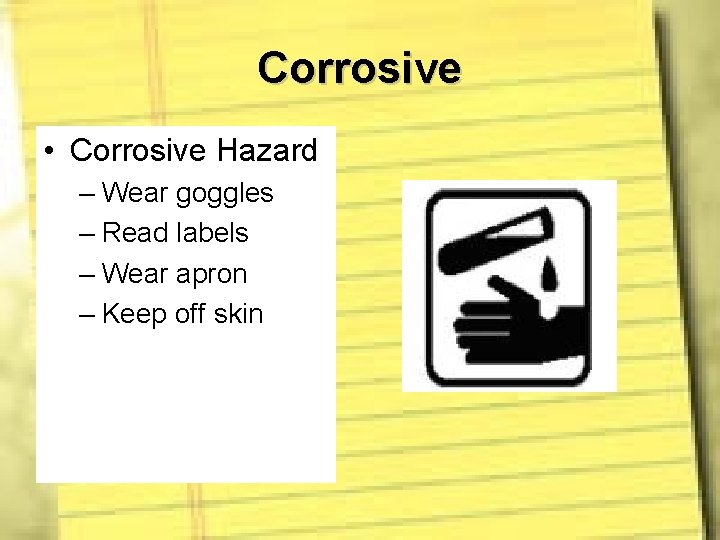 Corrosive • Corrosive Hazard – Wear goggles – Read labels – Wear apron –