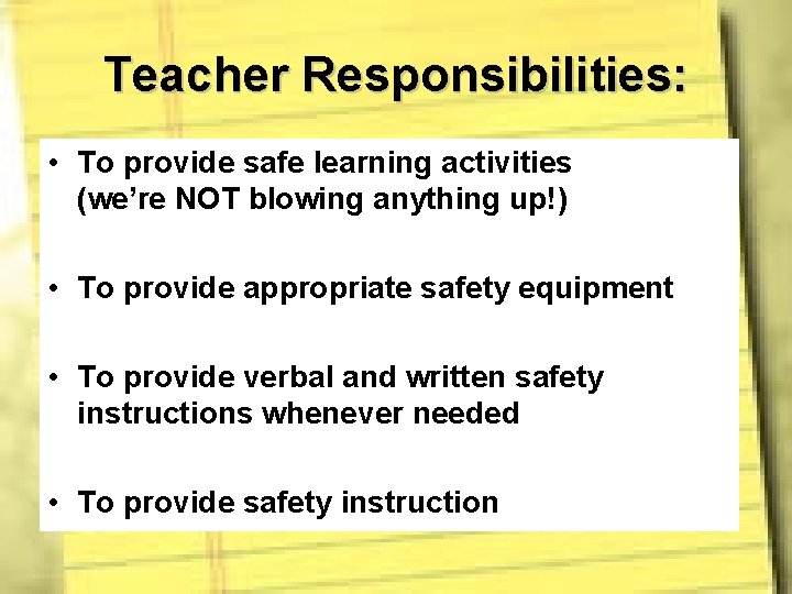 Teacher Responsibilities: • To provide safe learning activities (we’re NOT blowing anything up!) •