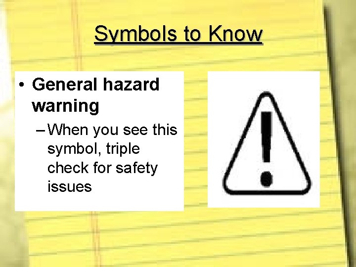 Symbols to Know • General hazard warning – When you see this symbol, triple