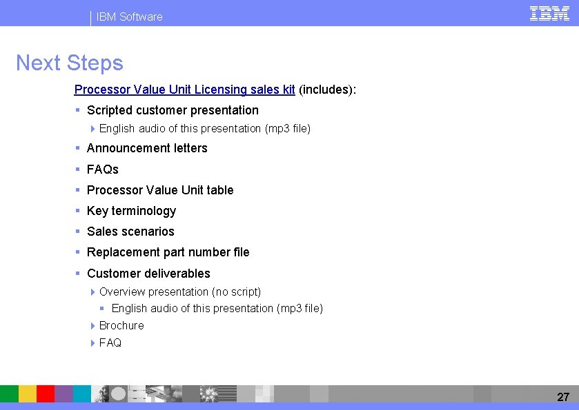 IBM Software Next Steps Processor Value Unit Licensing sales kit (includes): § Scripted customer