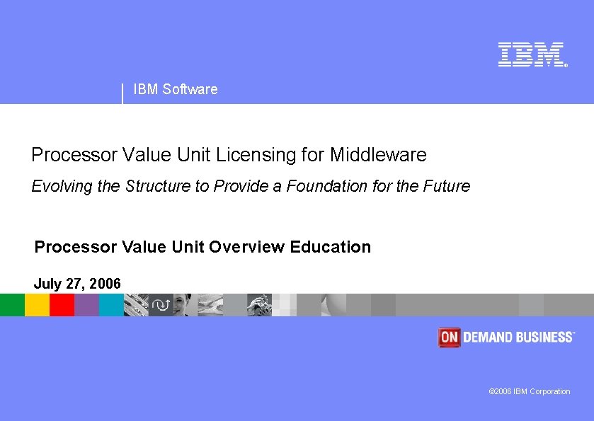 ® IBM Software Processor Value Unit Licensing for Middleware Evolving the Structure to Provide