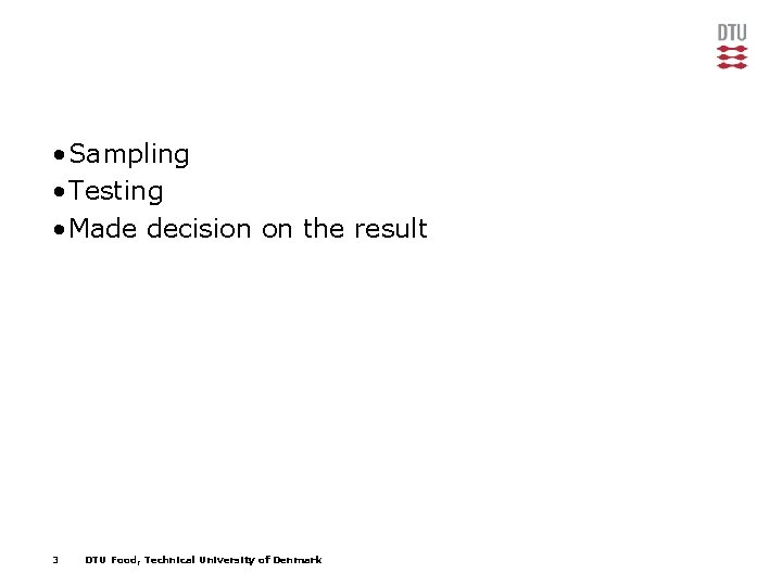  • Sampling • Testing • Made decision on the result 3 DTU Food,