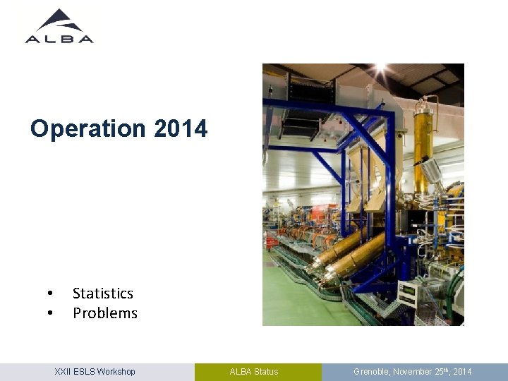 Operation 2014 • • Statistics Problems XXII ESLS Workshop ALBA Status Grenoble, November 25