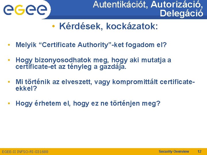 Autentikációt, Autentikációt Autorizáció, Delegáció • Kérdések, kockázatok: • Melyik “Certificate Authority”-ket fogadom el? •