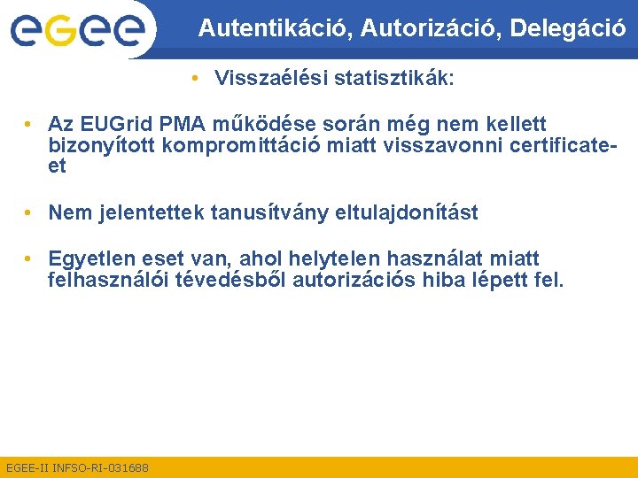 Autentikáció, Autorizáció, Delegáció • Visszaélési statisztikák: • Az EUGrid PMA működése során még nem