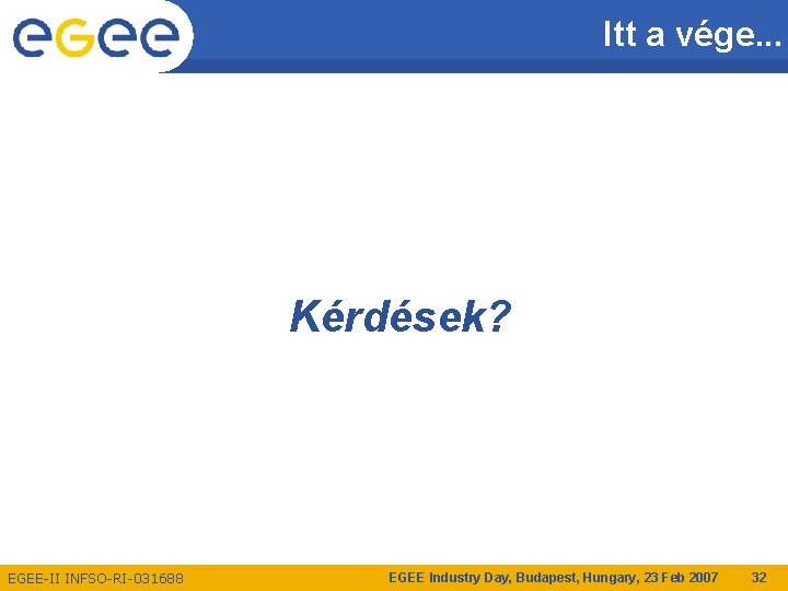 Itt a vége. . . Kérdések? EGEE-II INFSO-RI-031688 EGEE Industry Day, Budapest, Hungary, 23