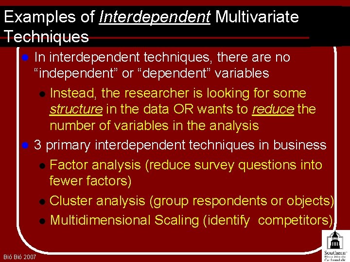 Examples of Interdependent Multivariate Techniques In interdependent techniques, there are no “independent” or “dependent”