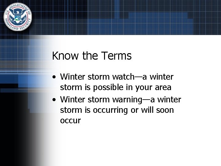 Know the Terms • Winter storm watch—a winter storm is possible in your area