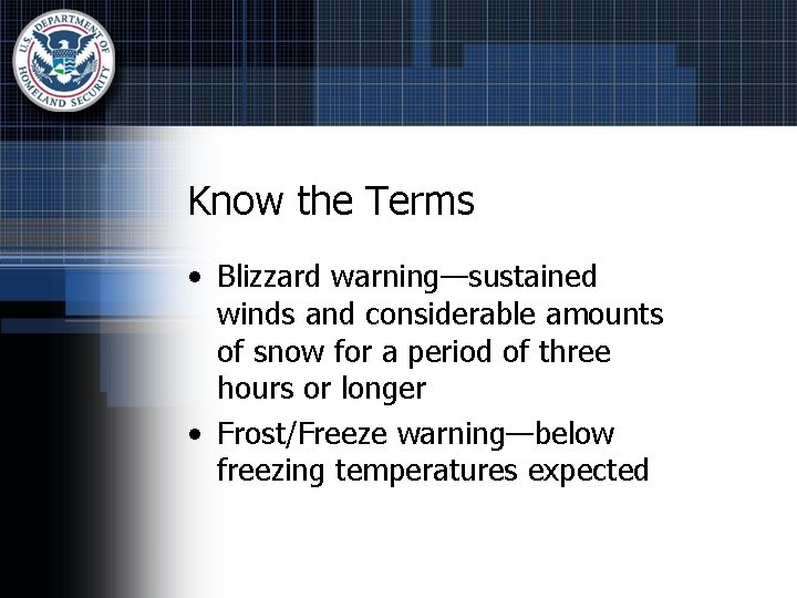 Know the Terms • Blizzard warning—sustained winds and considerable amounts of snow for a