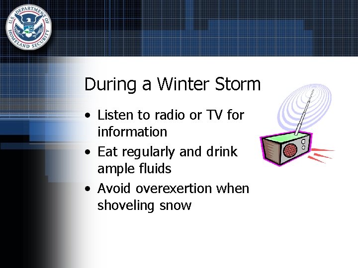 During a Winter Storm • Listen to radio or TV for information • Eat