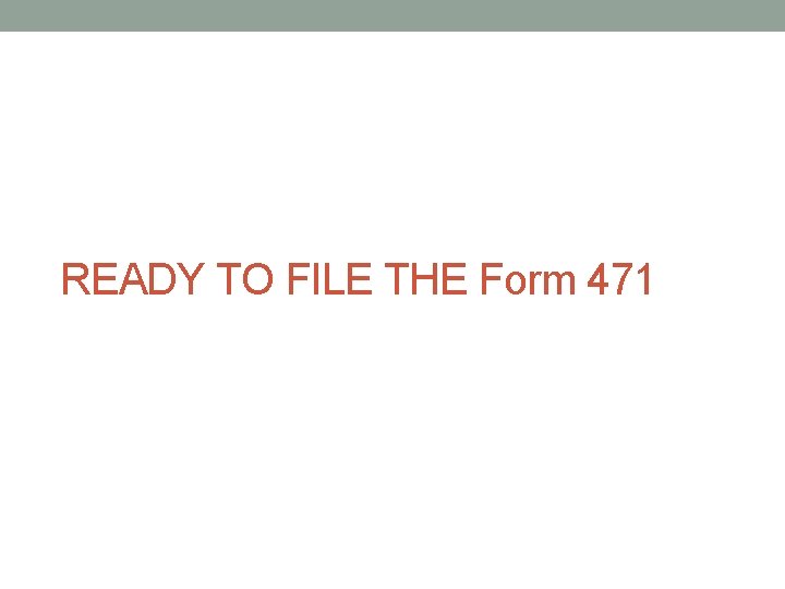 READY TO FILE THE Form 471 
