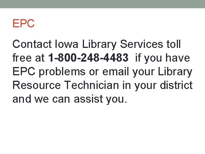 EPC Contact Iowa Library Services toll free at 1 -800 -248 -4483 if you