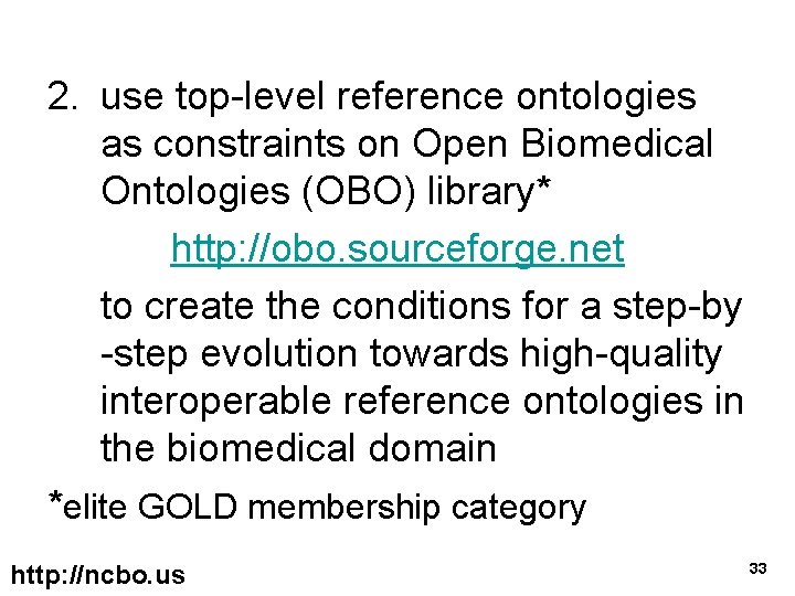 2. use top-level reference ontologies as constraints on Open Biomedical Ontologies (OBO) library* http: