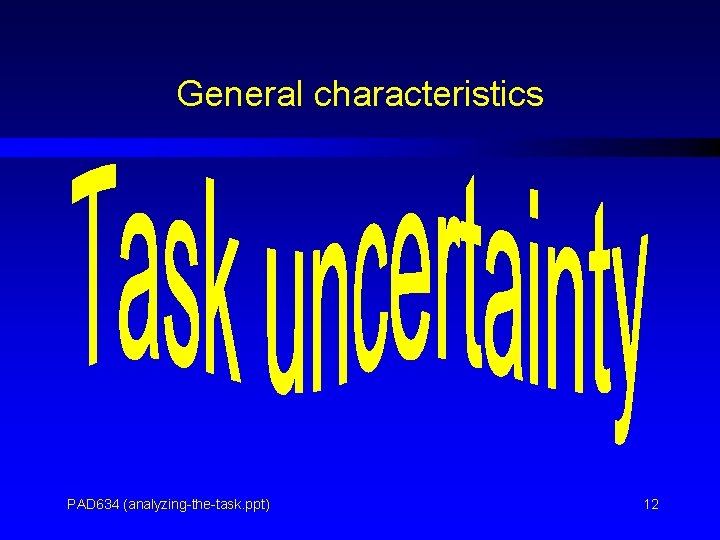 General characteristics PAD 634 (analyzing-the-task. ppt) 12 