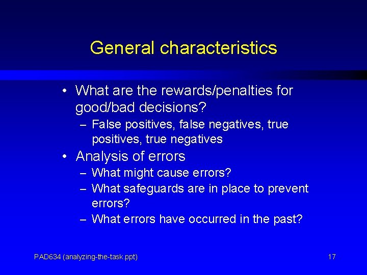 General characteristics • What are the rewards/penalties for good/bad decisions? – False positives, false