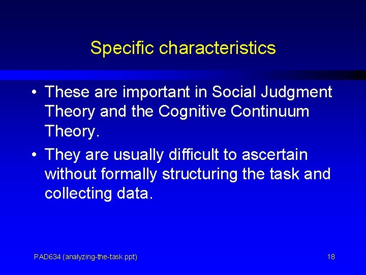 Specific characteristics • These are important in Social Judgment Theory and the Cognitive Continuum