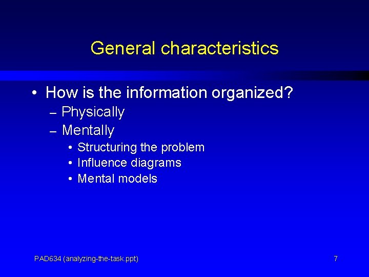 General characteristics • How is the information organized? – Physically – Mentally • Structuring