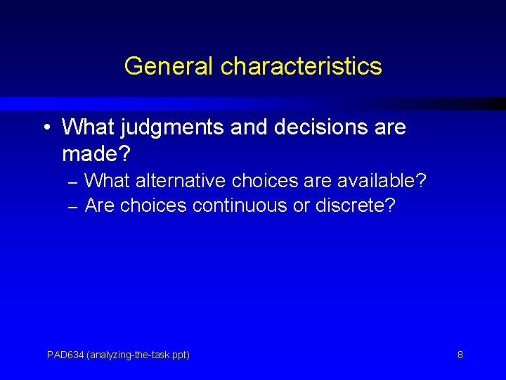 General characteristics • What judgments and decisions are made? – What alternative choices are